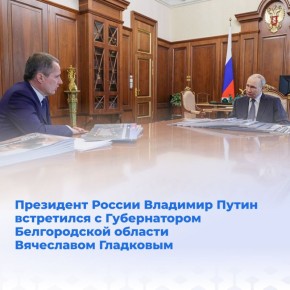 Владимир Путин провёл рабочую встречу с губернатором Белгородской области Вячеславом Гладковым